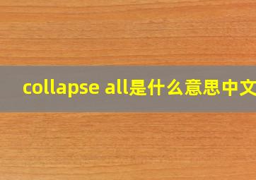 collapse all是什么意思中文